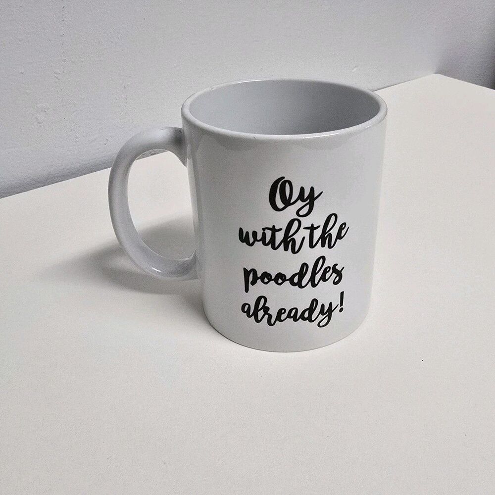 Funny Saying Mugs "Oy With The Poodles Aready" 8 oz Ceramic Coffee Mug